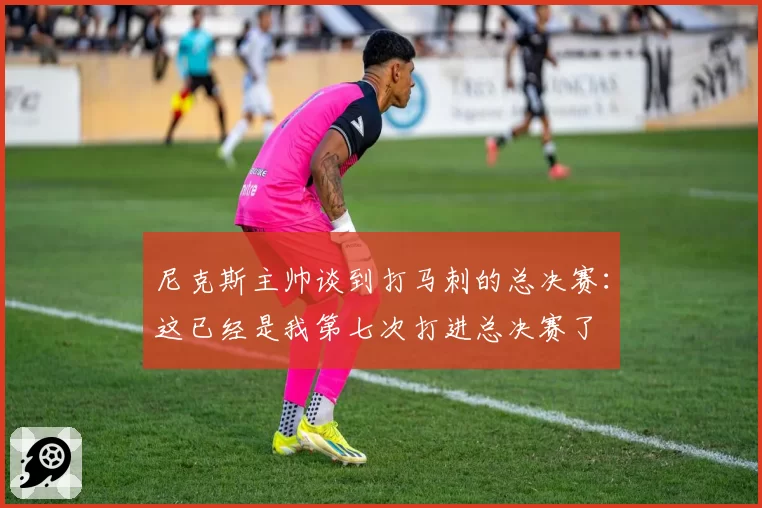 尼克斯主帅谈到打马刺的总决赛:这已经是我第七次打进总决赛了